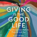 Giving Is the Good Life Lib/E: The Unexpected Path to Purpose and Joy - Randy Alcorn