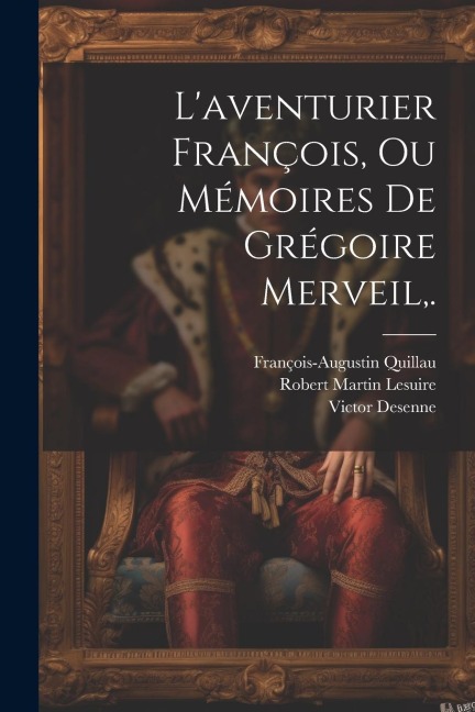 L'aventurier François, Ou Mémoires De Grégoire Merveil, . - Robert Martin Lesuire, François-Augustin Quillau, Victor Desenne