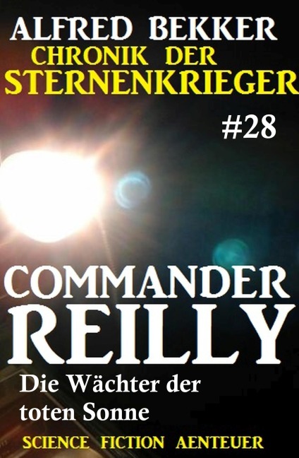 Commander Reilly 28: Die Wächter der toten Sonne: Chronik der Sternenkrieger - Alfred Bekker