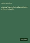 Cover-Bild zum Titel 'Aus dem Tagebuch eines französischen Offiziers in Mexiko' von 'Julius Von Wickede'