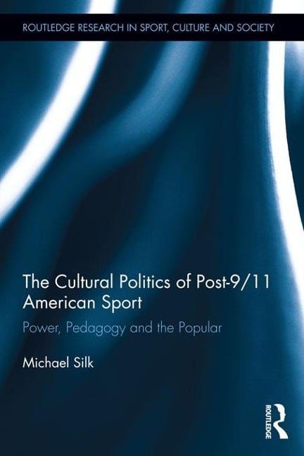 The Cultural Politics of Post-9/11 American Sport - Michael Silk