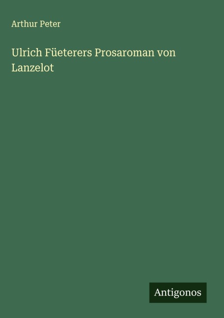 Ulrich Füeterers Prosaroman von Lanzelot - Arthur Peter