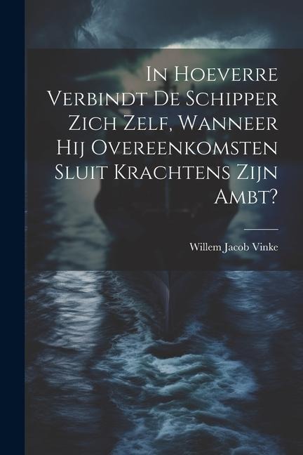 In Hoeverre Verbindt De Schipper Zich Zelf, Wanneer Hij Overeenkomsten Sluit Krachtens Zijn Ambt? - Willem Jacob Vinke