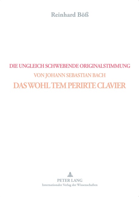 DIE UNGLEICH SCHWEBENDE ORIGINALSTIMMUNG VON JOHANN SEBASTIAN BACH- DAS WOHL TEM PERIRTE CLAVIER - Reinhard Böß