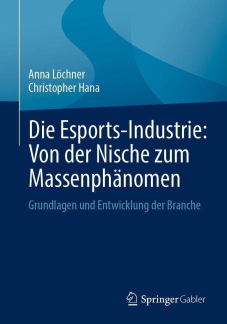 Die Esports-Industrie: Von der Nische zum Massenphänomen - Anna Löchner, Christopher Hana