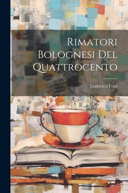 Rimatori Bolognesi Del Quattrocento - Lodovico Frati