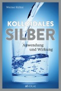Cover-Bild zum Titel 'Kolloidales Silber' von 'Werner Kühni'