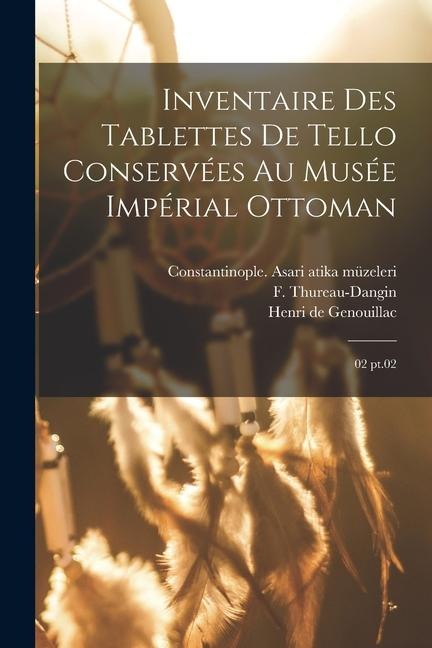 Inventaire des Tablettes de Tello conservées au Musée Impérial Ottoman: 02 pt.02 - Constantinople Asari Atika Müzeleri, Henri De Genouillac, F. Thureau-Dangin