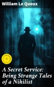Cover-Bild zum Titel 'A Secret Service: Being Strange Tales of a Nihilist' von 'William Le Queux'