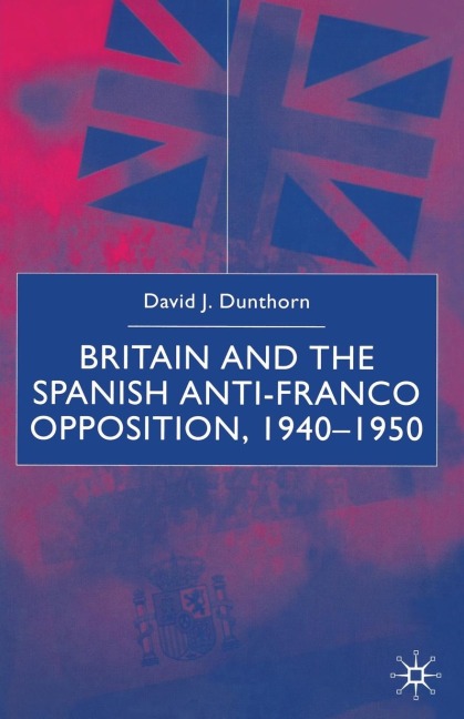 Britain and the Spanish Anti-Franco Opposition - D. Dunthorn