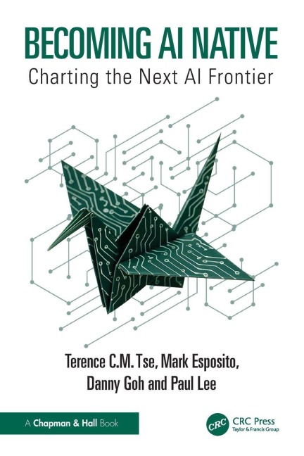 Becoming AI Native - Terence C. M. Tse, Danny Goh, Mark Esposito