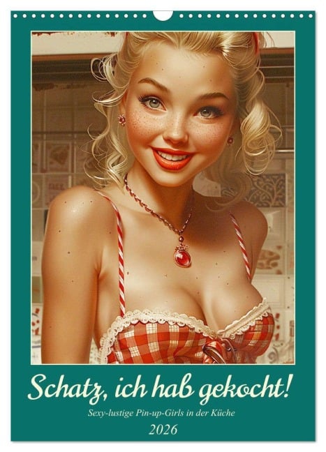 Schatz, ich hab gekocht! Sexy-lustige Pin-up-Girls in der Küche (Wandkalender 2026 DIN A3 hoch), CALVENDO Monatskalender - Rose Hurley