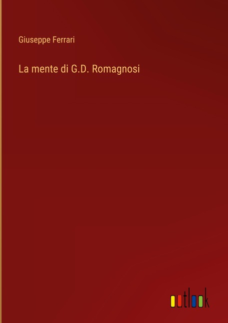 La mente di G.D. Romagnosi - Giuseppe Ferrari