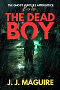 The Dead Boy (The Ghost Hunters Apprentice, #2) - J. J. Maguire