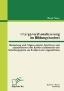 Intergenerationalisierung im Bildungskontext: Bedeutung und Folgen sozialer, familiärer und sozioökonomischer Einflussfaktoren für die Schulbiographie von Kindern und Jugendlichen - Marek Peters