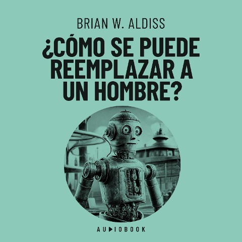 Como se puede reemplazar a un hombre? - Brian W. Aldiss