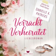 Cover-Bild zum Titel 'Verrückt verheiratet (Liebesglück 1)' von 'Danielle A. Patricks'