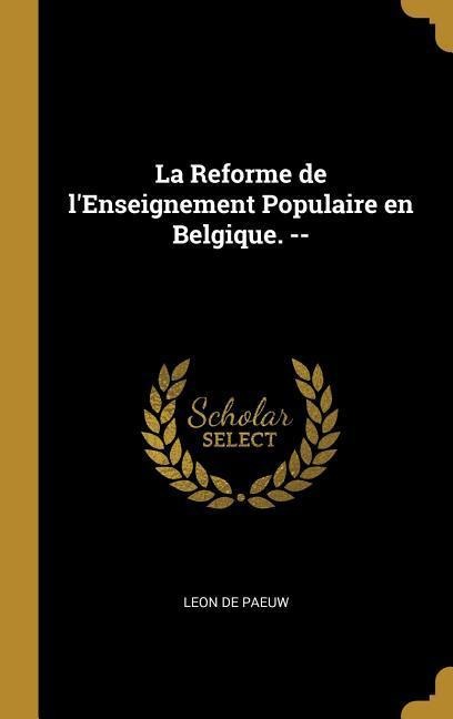 La Reforme de l'Enseignement Populaire en Belgique. -- - Leon De Paeuw