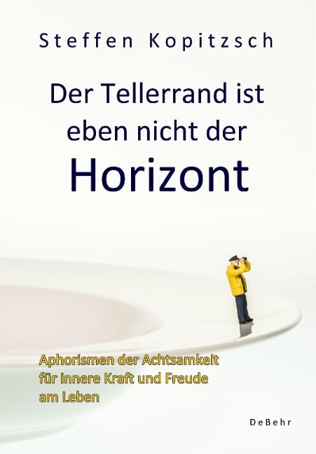 Der Tellerrand ist eben nicht der Horizont - Aphorismen der Achtsamkeit für innere Kraft und Freude am Leben - Kopitzsch Steffen