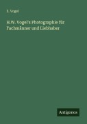 Cover-Bild zum Titel 'H.W. Vogel's Photographie für Fachmänner und Liebhaber' von 'E. Vogel'