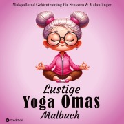 Cover-Bild zum Titel 'Malbuch für Senioren - Lustige Yoga Omas - Ausmalbilder für Erwachsene, Rentner, Frauen, Malanfänger & Yoga-Fans' von 'Hardy Haar'