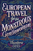 Cover-Bild zum Titel 'European Travel for the Monstrous Gentlewoman' von 'Theodora Goss'