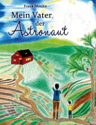 Cover-Bild zum Titel 'Mein Vater, der Astronaut' von 'Frank Moulin'