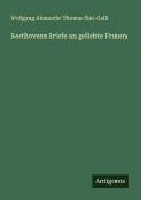 Cover-Bild zum Titel 'Beethovens Briefe an geliebte Frauen' von 'Wolfgang Alexander Thomas-San-Galli'
