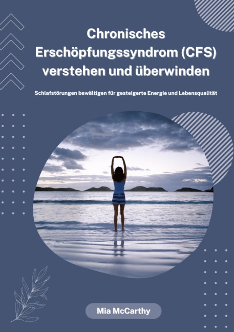 Chronisches Erschöpfungssyndrom (CFS) verstehen und überwinden: Schlafstörungen bewältigen für gesteigerte Energie und Lebensqualität - Mia McCarthy