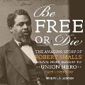 Be Free or Die: The Amazing Story of Robert Smalls' Escape from Slavery to Union Hero - Cate Lineberry