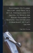 Cover-Bild zum Titel 'Falconry, Its Claims, History, and Practice, by G.E. Freeman and F.H. Salvin. to Which Are Added Remarks On Training the Otter and Cormorant, by Capt.' von 'Gage Earle Freeman'
