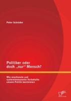 Politiker oder doch ¿nur¿ Mensch? Wie emotionale und systemimmanente Vorbehalte unsere Politik bestimmen - Peter Schröder