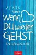 Cover-Bild zum Titel 'Wenn du wieder gehst' von 'A. D. Wilk'