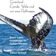 Cover-Bild zum Titel 'Grönland: Fjorde, Wale und nur eine Rolltreppe' von 'Albert Rohloff'