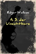 A. S. der Unsichtbare - Edgar Wallace