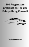 Cover-Bild zum Titel '100 Fragen zum praktischen Teil der Fahrprüfung Klasse B' von 'Natalya Obraz'