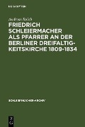 Friedrich Schleiermacher als Pfarrer an der Berliner Dreifaltigkeitskirche 1809-1834 - Andreas Reich