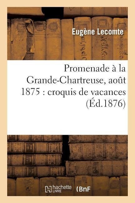 Promenade À La Grande-Chartreuse, Aout 1875: Croquis de Vacances - Lecomte-E