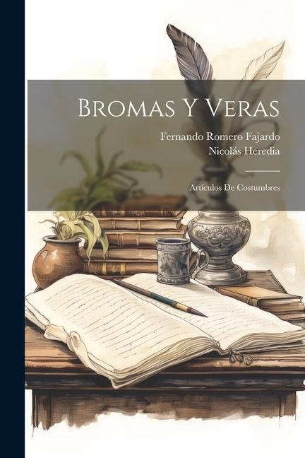Bromas Y Veras: Artículos De Costumbres - Fernando Romero Fajardo, Nicolás Heredia