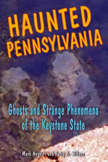 Haunted Pennsylvania - Mark Nesbitt, Patty A. Wilson