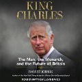 King Charles Lib/E: The Man, the Monarch, and the Future of Britain - Robert Jobson