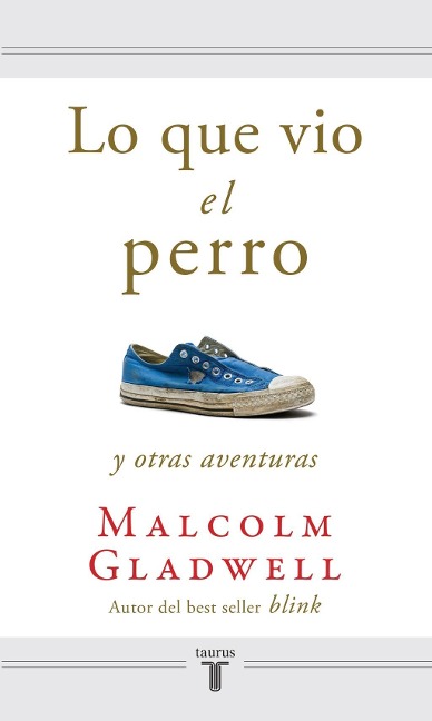 Lo Que Vio El Perro / What the Dog Saw - Malcolm Gladwell
