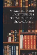 Cover-Bild zum Titel 'Memoires Pour L'histoire Des Sciences Et Des Beaux Arts ...; Volume 1' von 'Anonymous'
