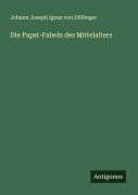 Cover-Bild zum Titel 'Die Papst-Fabeln des Mittelalters' von 'Johann Joseph Ignaz von Döllinger'