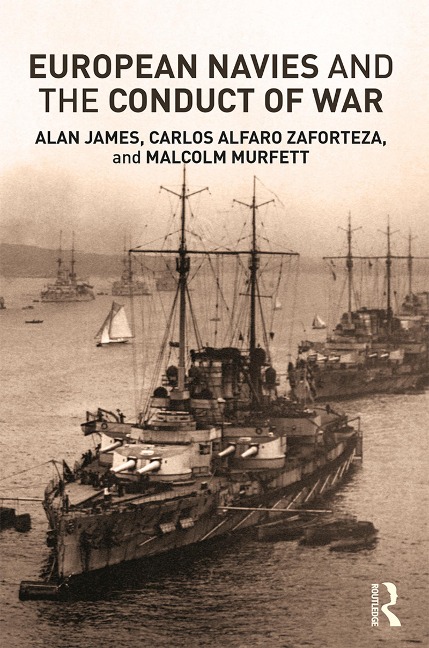 European Navies and the Conduct of War - Carlos Alfaro-Zaforteza, Alan James, Malcolm H Murfett