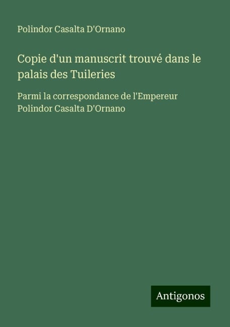 Copie d'un manuscrit trouvé dans le palais des Tuileries - Polindor Casalta D'Ornano