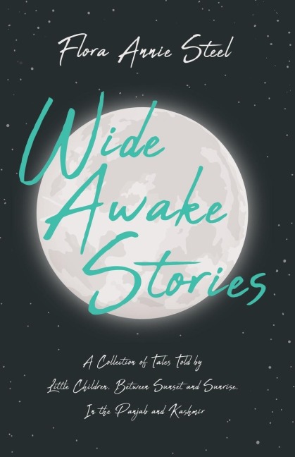 Wide Awake Stories - A Collection of Tales Told by Little Children, Between Sunset and Sunrise, In the Panjab and Kashmir - Flora Annie Steel, R. C. Temple