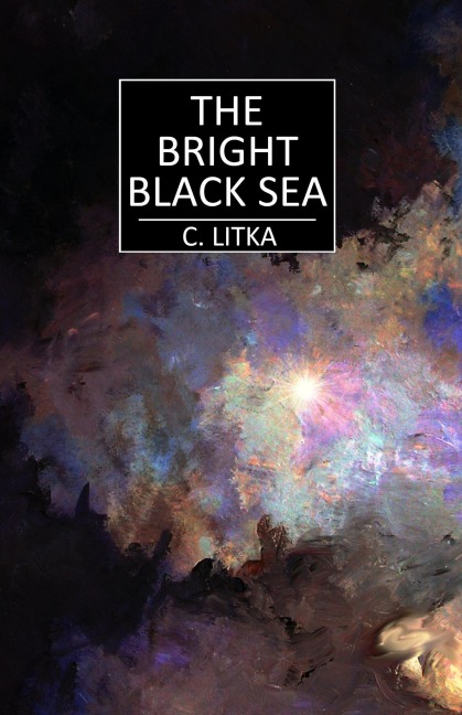 The Bright Black Sea (The Lost Star Stories, #1) - C. Litka