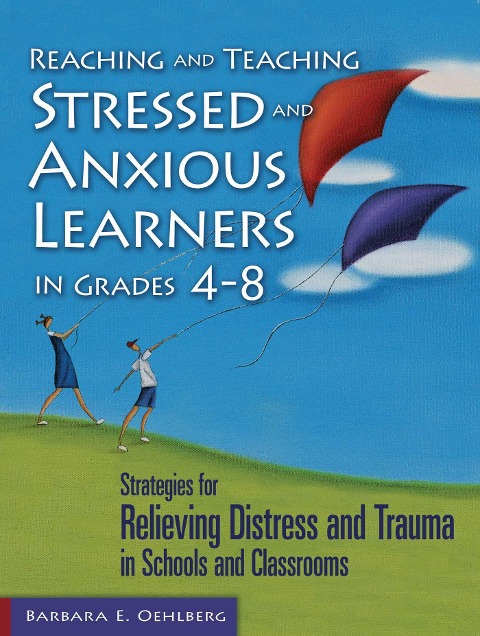 Reaching and Teaching Stressed and Anxious Learners in Grades 4-8 - Barbara E Oehlberg