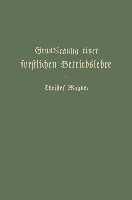 Grundlegung einer forstlichen Betriebslehre - Christof Wagner